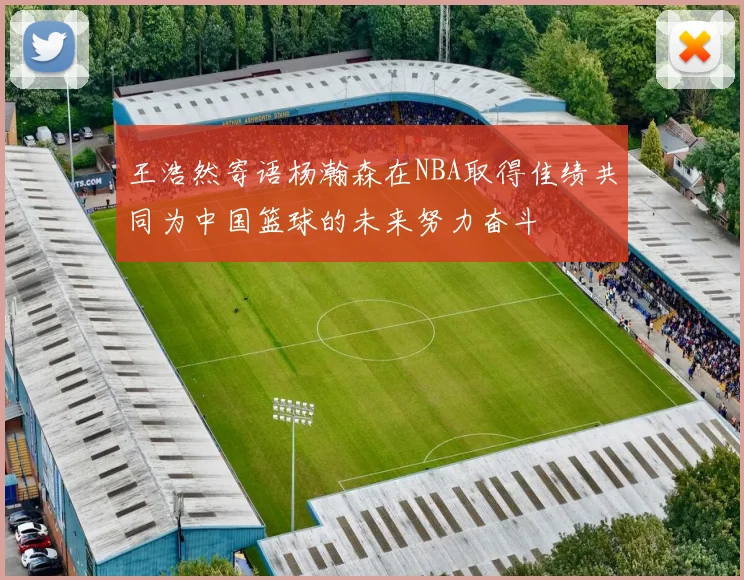 王浩然寄语杨瀚森在NBA取得佳绩共同为中国篮球的未来努力奋斗