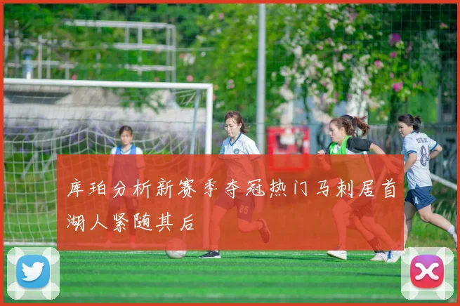 库珀分析新赛季夺冠热门马刺居首湖人紧随其后